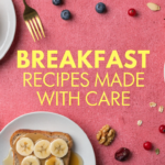 Breakfast Recipes Made with Care: Easy, Healthy, and Homemade Ideas